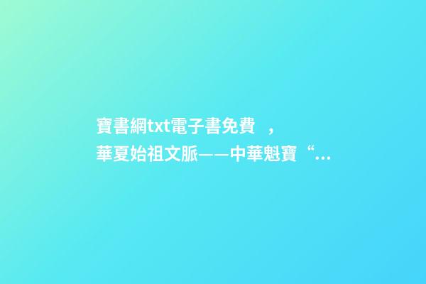 寶書網txt電子書免費，華夏始祖文脈——中華魁寶“禹王碑”傳奇-第1張-觀點-玄機派